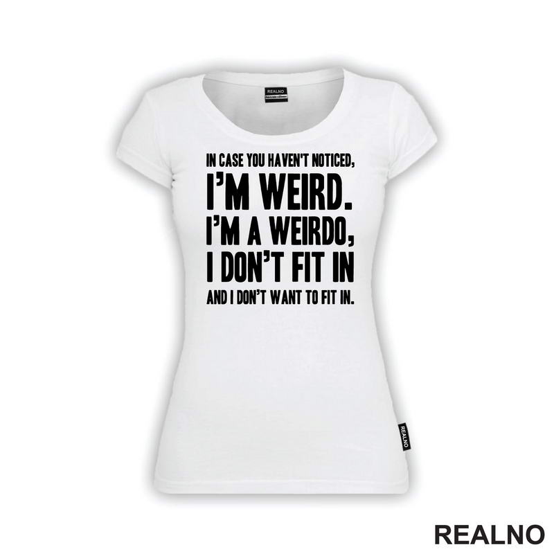 In Case You Haven't Notices, I'm Weird. I'm A Weirdo - Geek