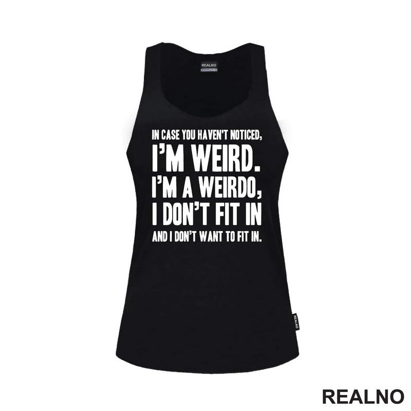 In Case You Haven't Notices, I'm Weird. I'm A Weirdo - Geek