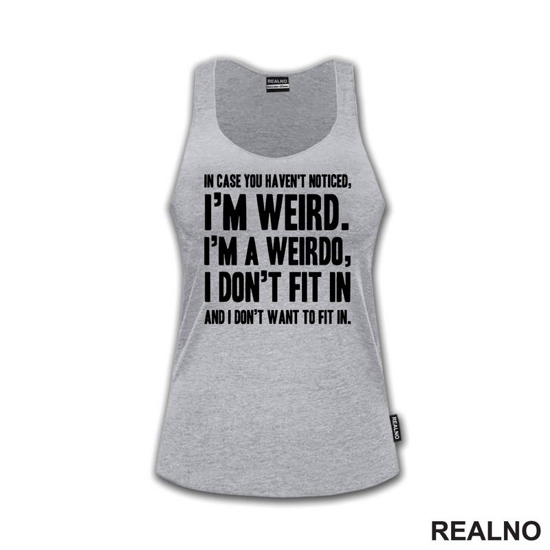 In Case You Haven't Notices, I'm Weird. I'm A Weirdo - Geek