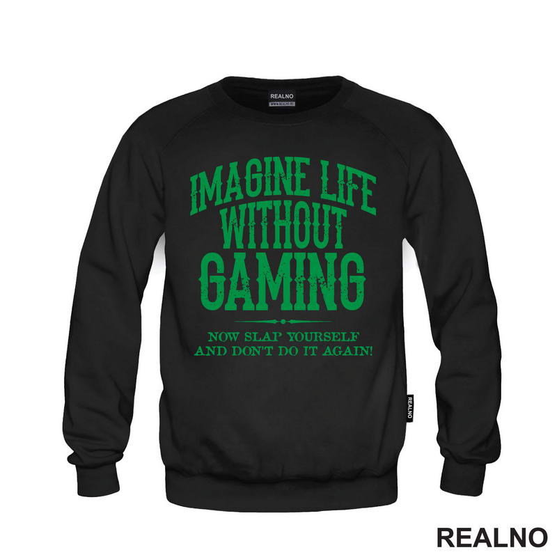 Imagine Life Without Gaming - Now Slap Yourself And Don't Do It Again! - Green - Geek