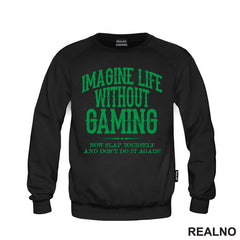 Imagine Life Without Gaming - Now Slap Yourself And Don't Do It Again! - Green - Geek