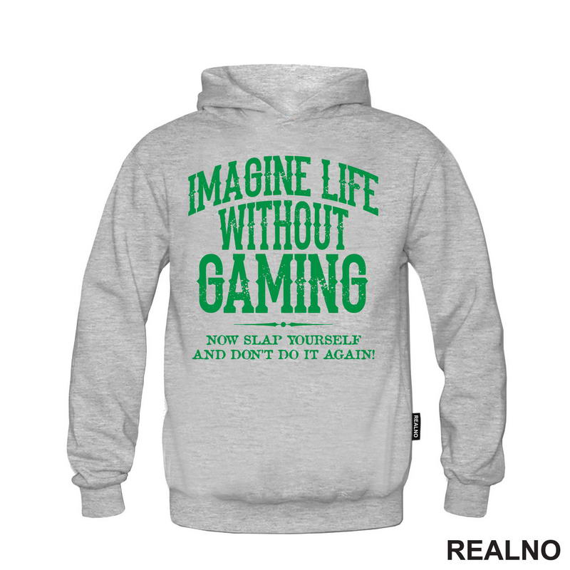 Imagine Life Without Gaming - Now Slap Yourself And Don't Do It Again! - Green - Geek