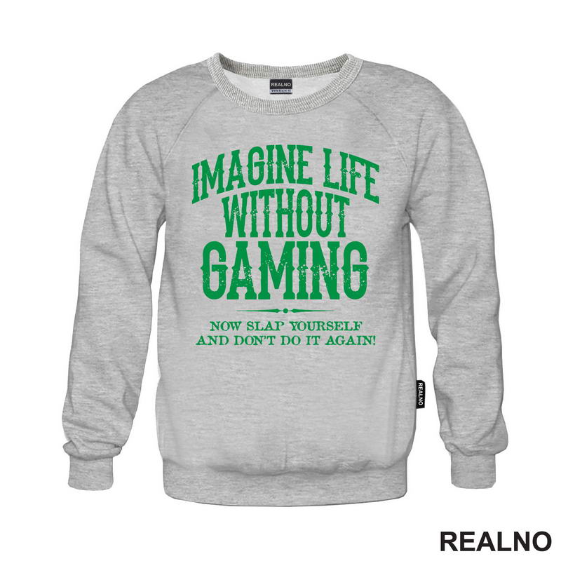 Imagine Life Without Gaming - Now Slap Yourself And Don't Do It Again! - Green - Geek