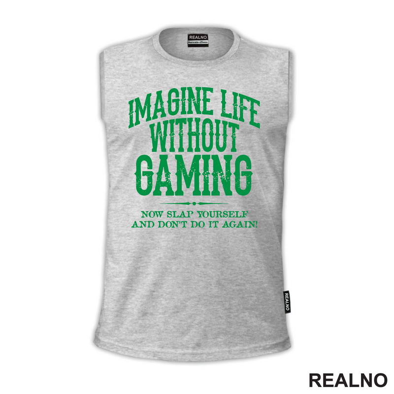 Imagine Life Without Gaming - Now Slap Yourself And Don't Do It Again! - Green - Geek