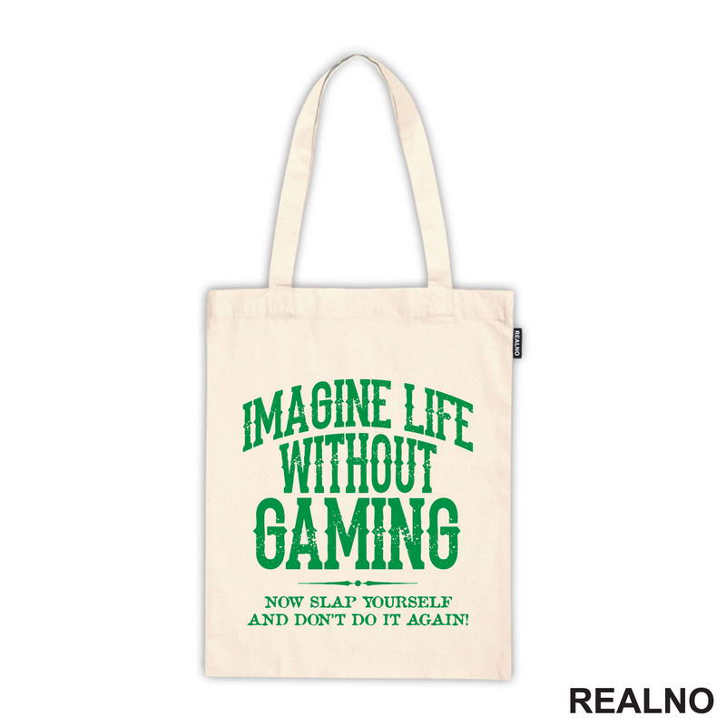 Imagine Life Without Gaming - Now Slap Yourself And Don't Do It Again! - Green - Geek