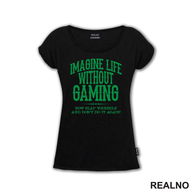 Imagine Life Without Gaming - Now Slap Yourself And Don't Do It Again! - Green - Geek
