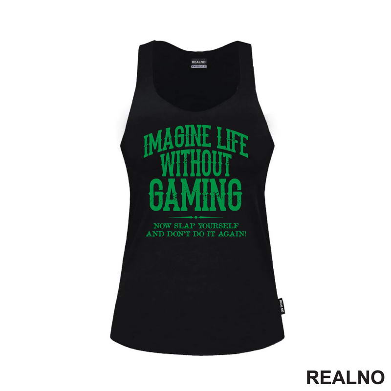 Imagine Life Without Gaming - Now Slap Yourself And Don't Do It Again! - Green - Geek