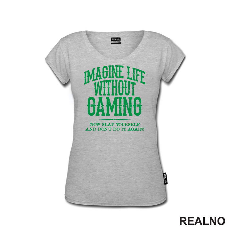 Imagine Life Without Gaming - Now Slap Yourself And Don't Do It Again! - Green - Geek
