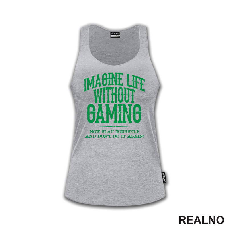 Imagine Life Without Gaming - Now Slap Yourself And Don't Do It Again! - Green - Geek