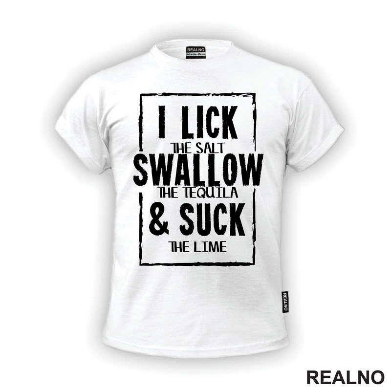 I Lick The Salt, Swallow The Tequila And Suck The Lime - Humor