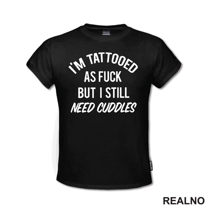 I'm Tattooed As Fuck But I Still Need Cuddles - Tattoo