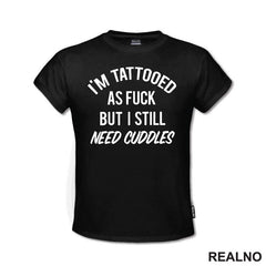 I'm Tattooed As Fuck But I Still Need Cuddles - Tattoo