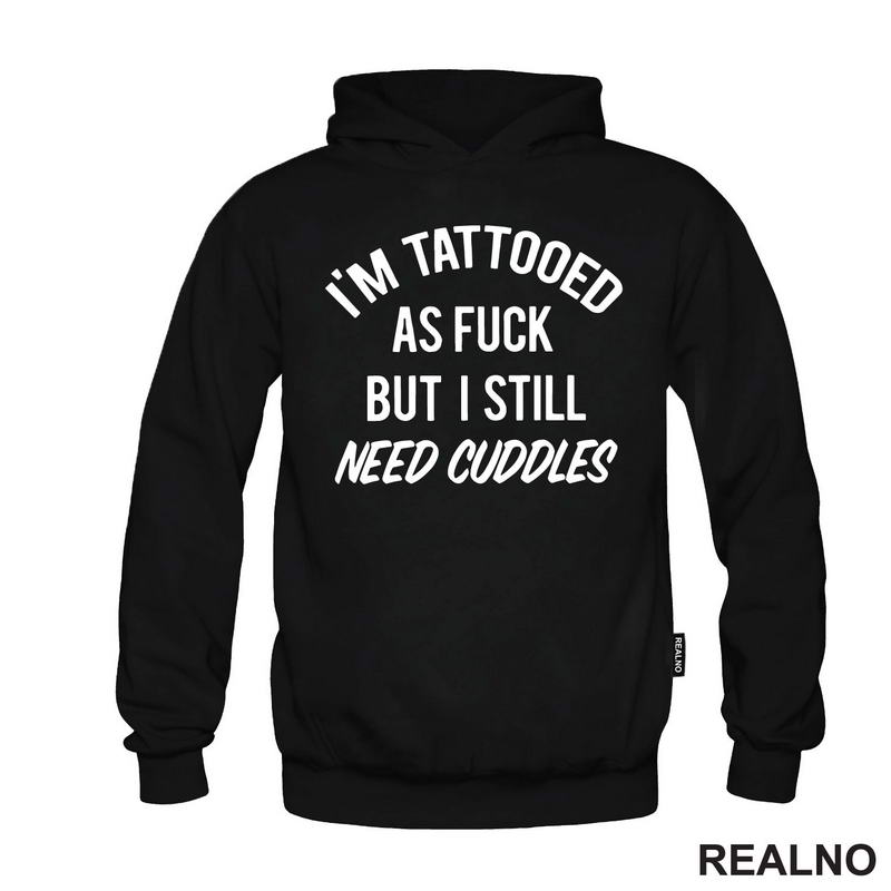 I'm Tattooed As Fuck But I Still Need Cuddles - Tattoo