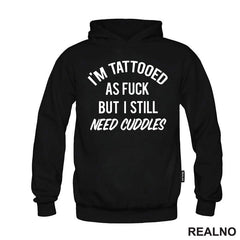 I'm Tattooed As Fuck But I Still Need Cuddles - Tattoo
