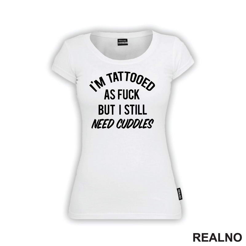 I'm Tattooed As Fuck But I Still Need Cuddles - Tattoo