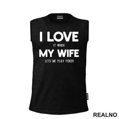 I Love It When My Wife Lets Me Play Poker