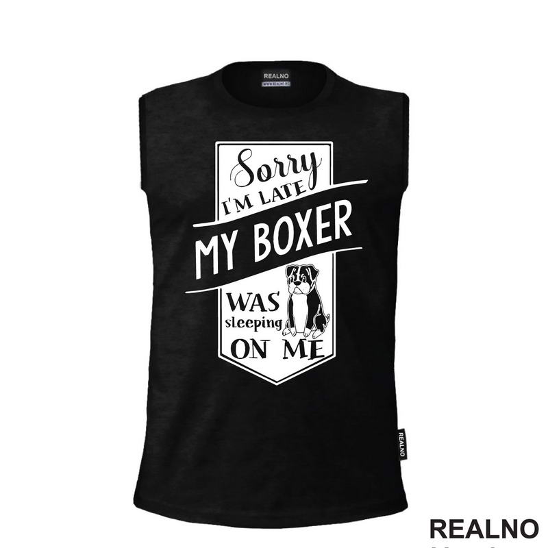 Sorry I'm Late My Boxer Was Sleeping On Me - Pas - Dog