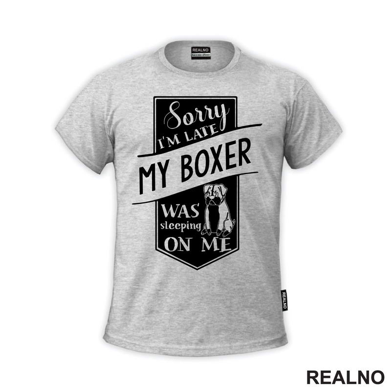 Sorry I'm Late My Boxer Was Sleeping On Me - Pas - Dog