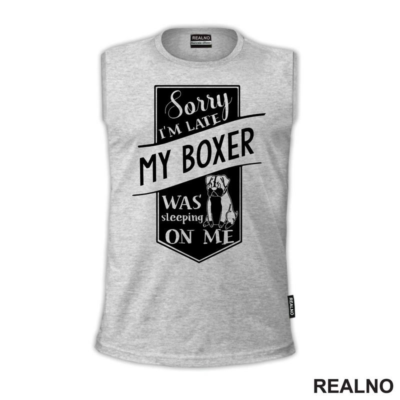 Sorry I'm Late My Boxer Was Sleeping On Me - Pas - Dog