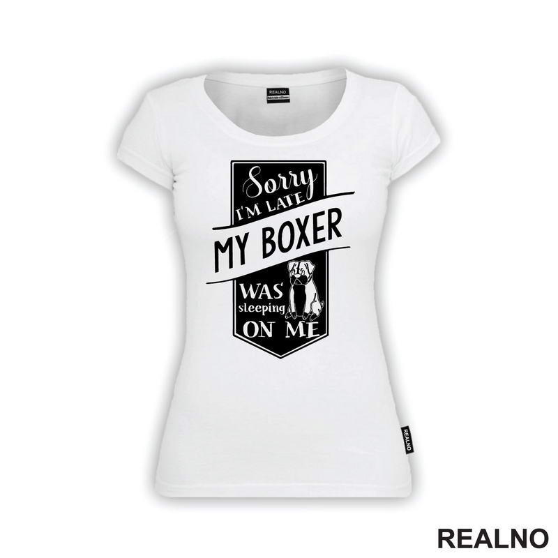 Sorry I'm Late My Boxer Was Sleeping On Me - Pas - Dog