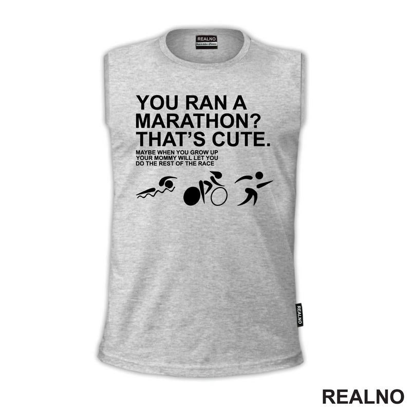 You Ran A Marathon? That's Cute. Do The Rest Of The Race - Trčanje - Running