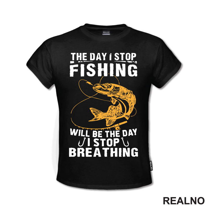 The Day I Stop Fishing Will Be The Day I Stop Breathing - Pecanje - Fishing