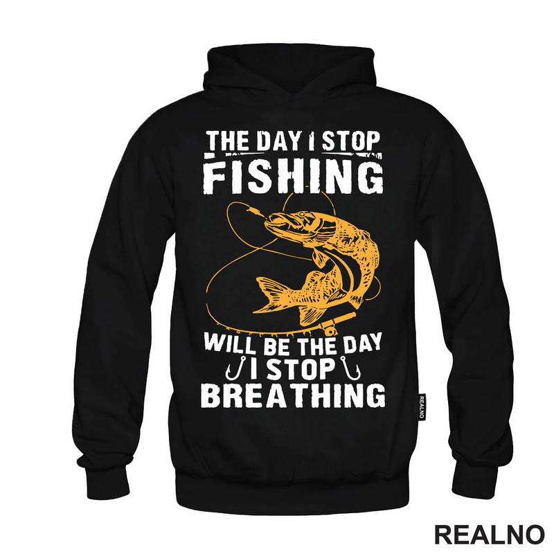 The Day I Stop Fishing Will Be The Day I Stop Breathing - Pecanje - Fishing