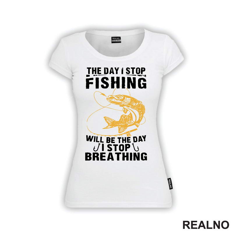 The Day I Stop Fishing Will Be The Day I Stop Breathing - Pecanje - Fishing