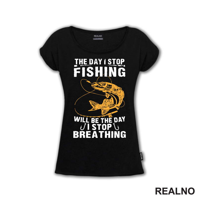 The Day I Stop Fishing Will Be The Day I Stop Breathing - Pecanje - Fishing