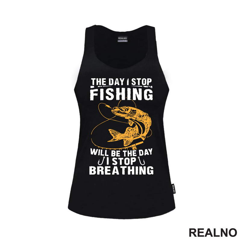 The Day I Stop Fishing Will Be The Day I Stop Breathing - Pecanje - Fishing
