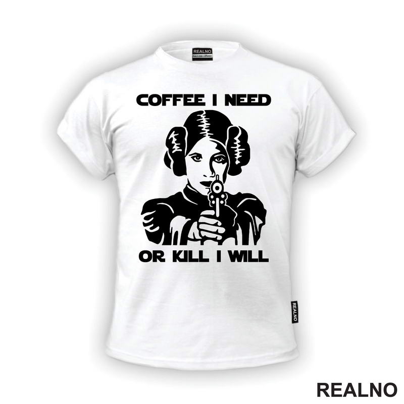 Coffee I Need Or Kill I Will - Princess Leia - Star Wars