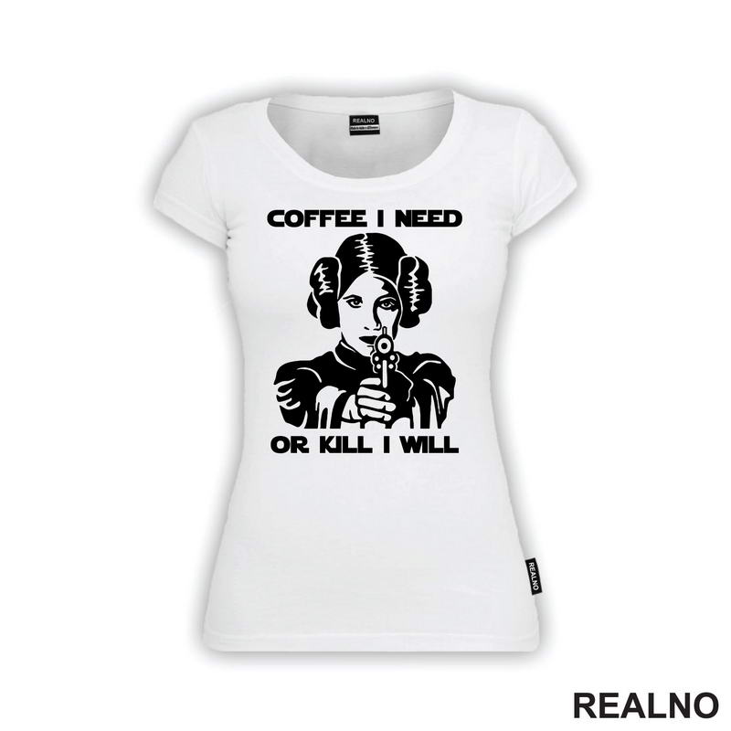 Coffee I Need Or Kill I Will - Princess Leia - Star Wars