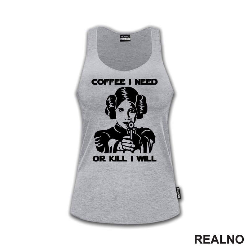 Coffee I Need Or Kill I Will - Princess Leia - Star Wars