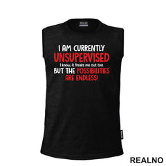 I Am Currently Unsupervised. I Know. It Freaks Me Out Too. But The Possiblities Are Endless! - Humor