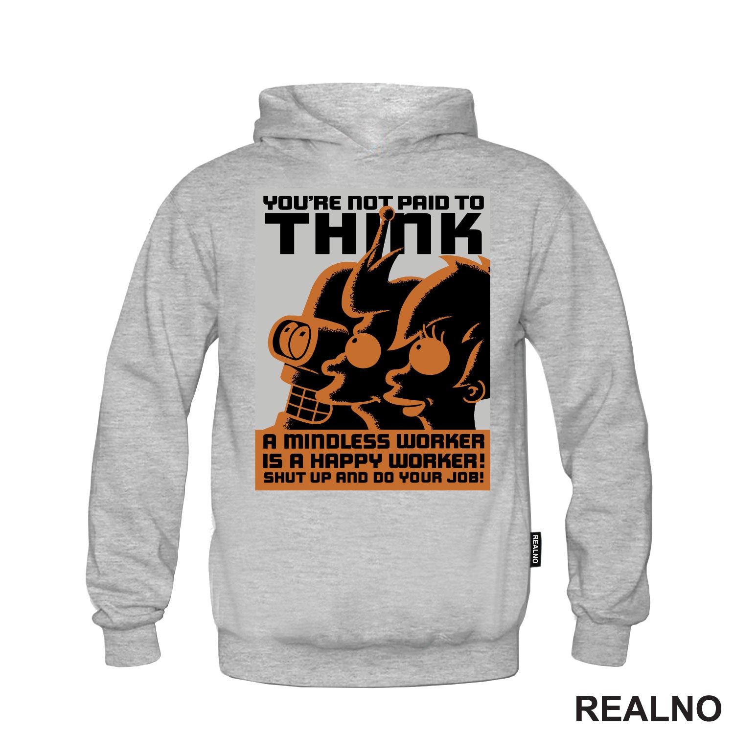 You're Not Paid To Think. A Mindless Worker Is A Happy Worker! Shut Up And Do Your Job! - Futurama