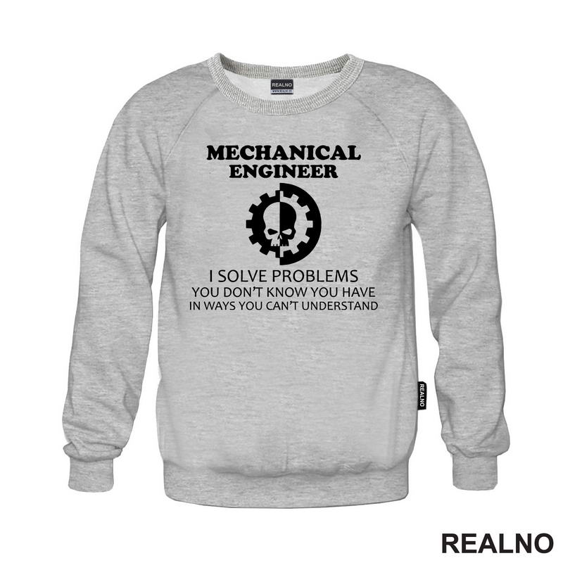 Mechanical Engineer - I Solve Problems You Don't Know You Have In Ways You Can't Understand - Geek