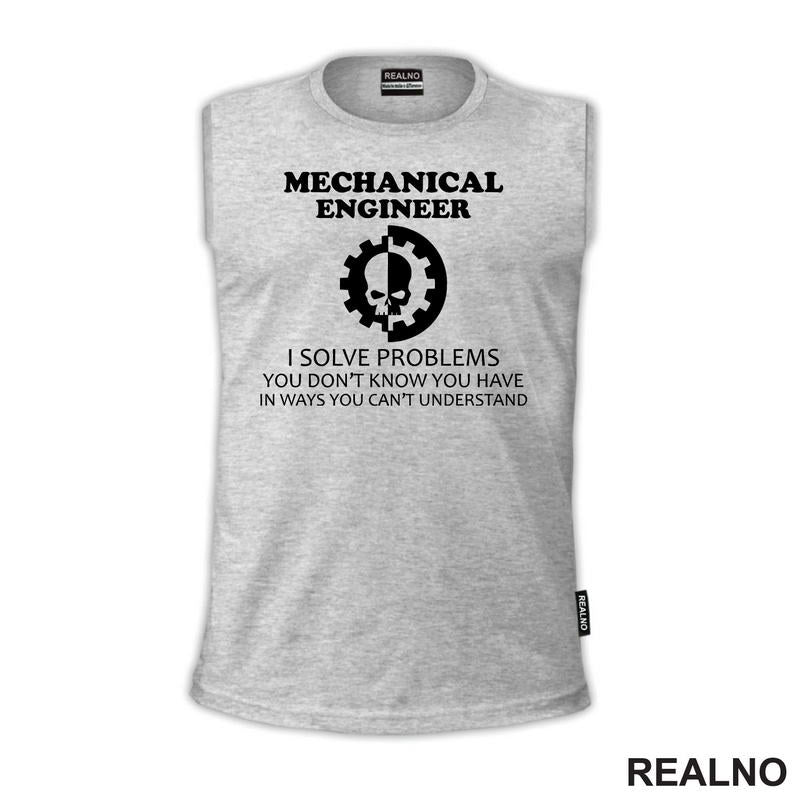 Mechanical Engineer - I Solve Problems You Don't Know You Have In Ways You Can't Understand - Geek