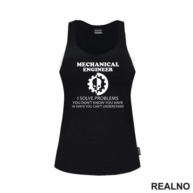 Mechanical Engineer - I Solve Problems You Don't Know You Have In Ways You Can't Understand - Geek