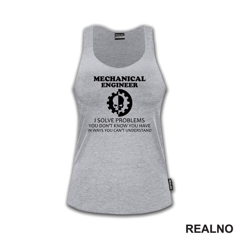 Mechanical Engineer - I Solve Problems You Don't Know You Have In Ways You Can't Understand - Geek