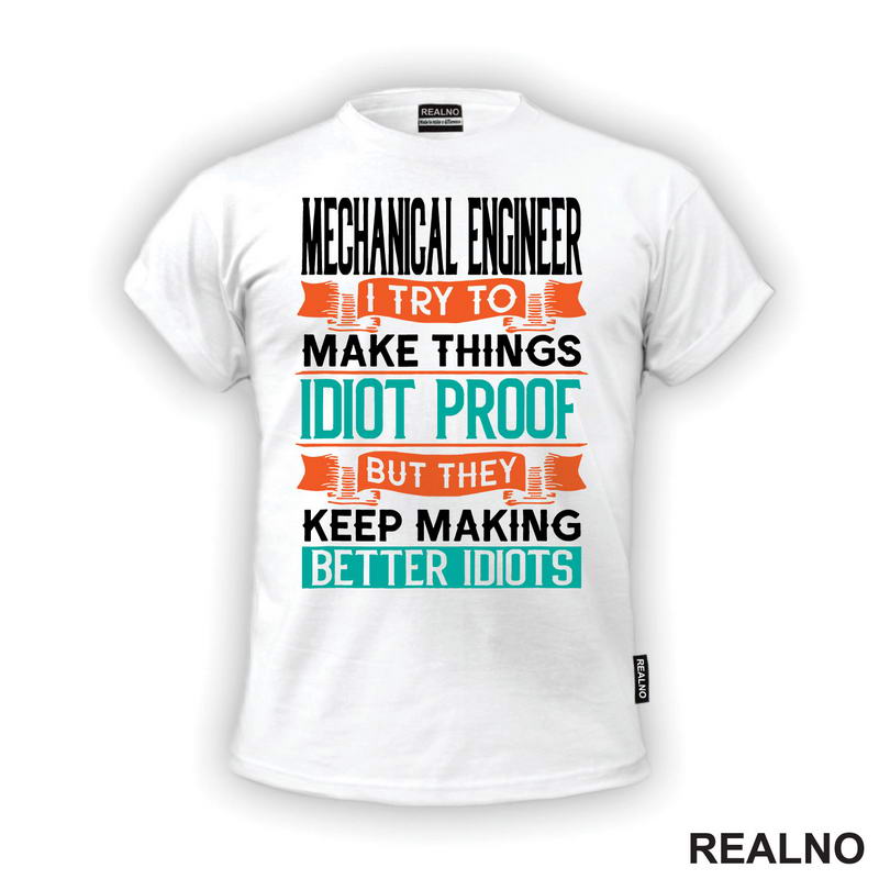 Mechanical Engineer - I Try To Make Things Idiot Proof But They Keep Making Better Idiots - Geek
