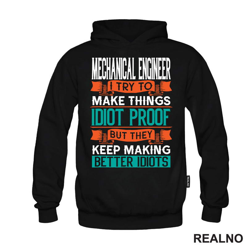 Mechanical Engineer - I Try To Make Things Idiot Proof But They Keep Making Better Idiots - Geek