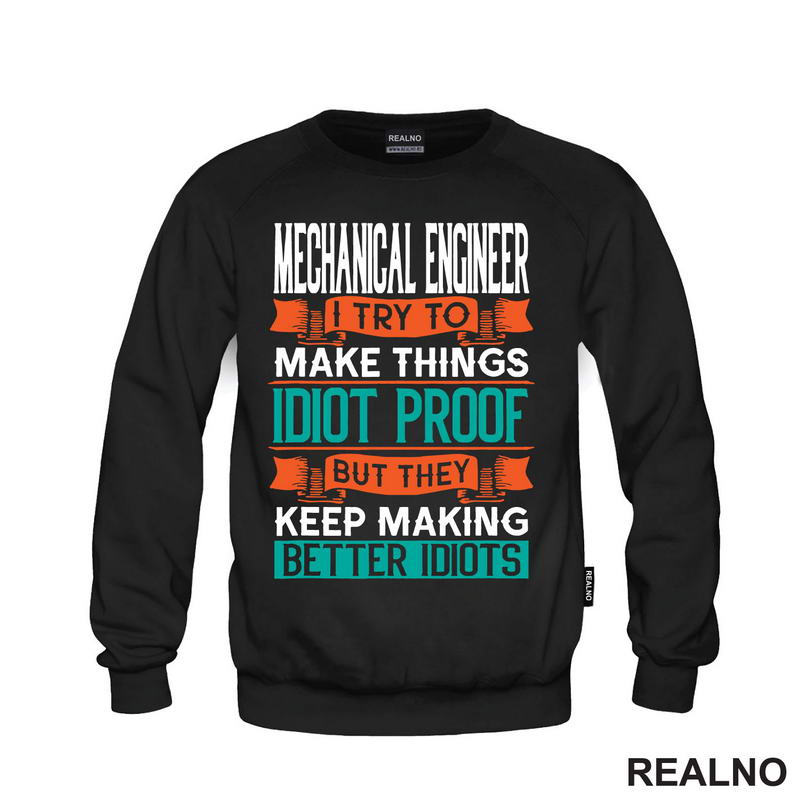 Mechanical Engineer - I Try To Make Things Idiot Proof But They Keep Making Better Idiots - Geek