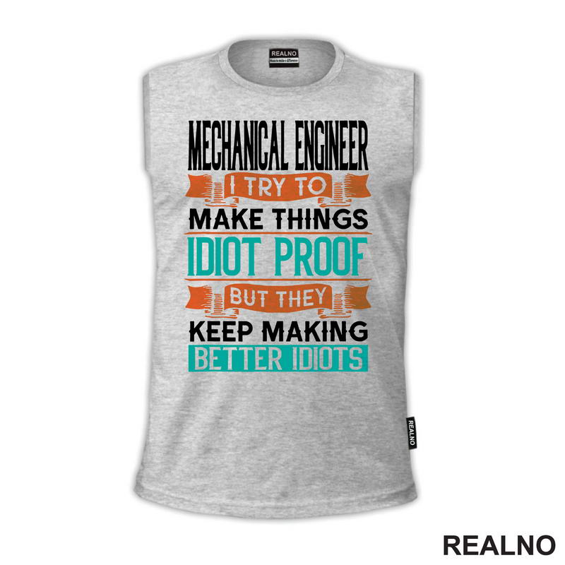 Mechanical Engineer - I Try To Make Things Idiot Proof But They Keep Making Better Idiots - Geek