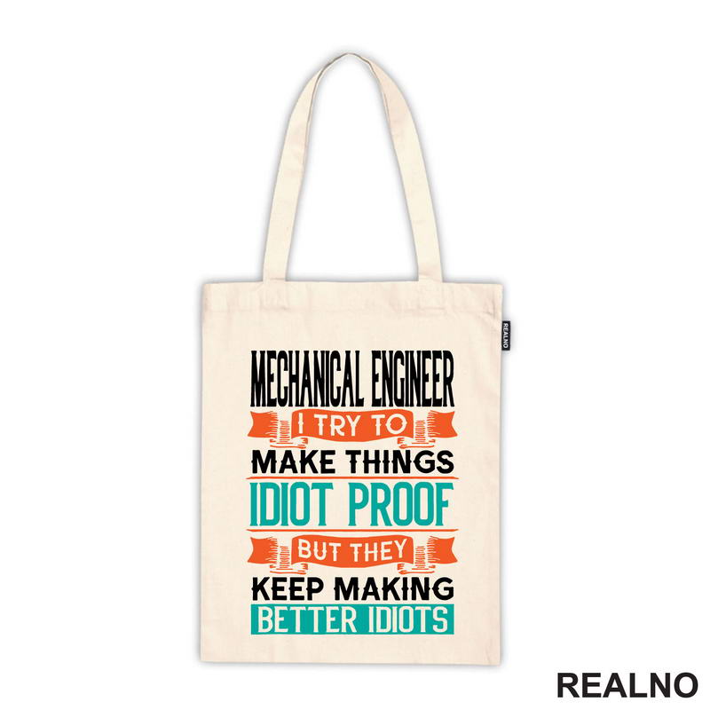 Mechanical Engineer - I Try To Make Things Idiot Proof But They Keep Making Better Idiots - Geek