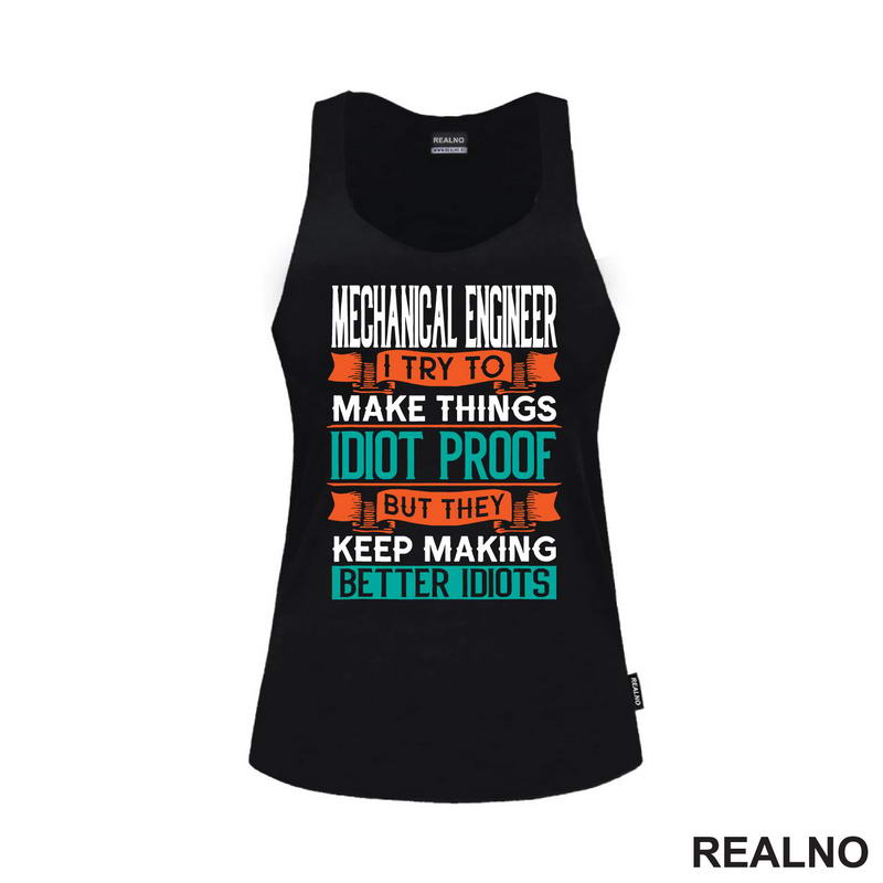 Mechanical Engineer - I Try To Make Things Idiot Proof But They Keep Making Better Idiots - Geek