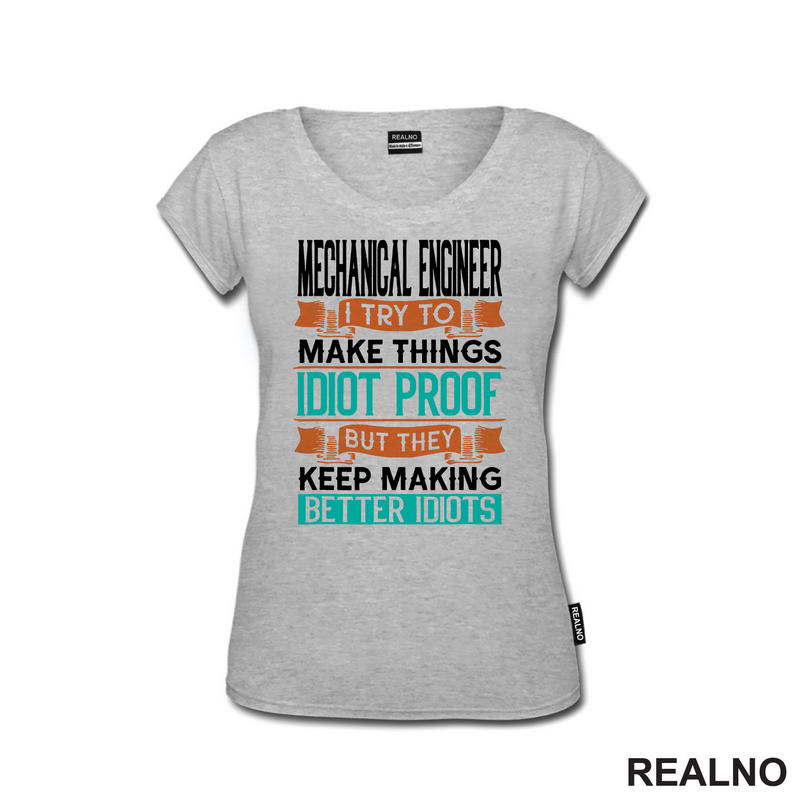 Mechanical Engineer - I Try To Make Things Idiot Proof But They Keep Making Better Idiots - Geek