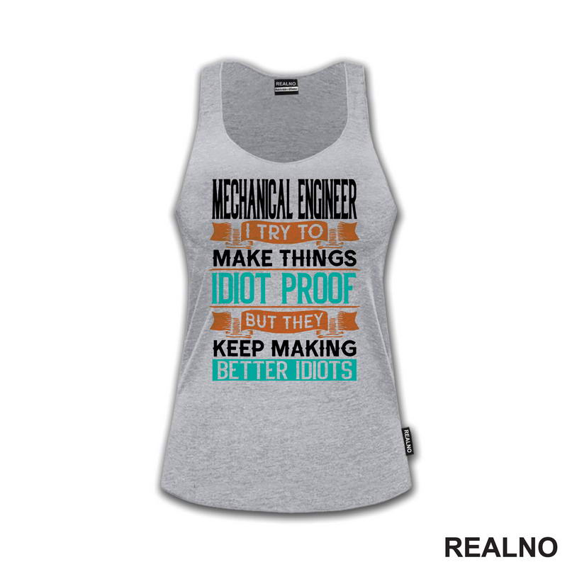 Mechanical Engineer - I Try To Make Things Idiot Proof But They Keep Making Better Idiots - Geek