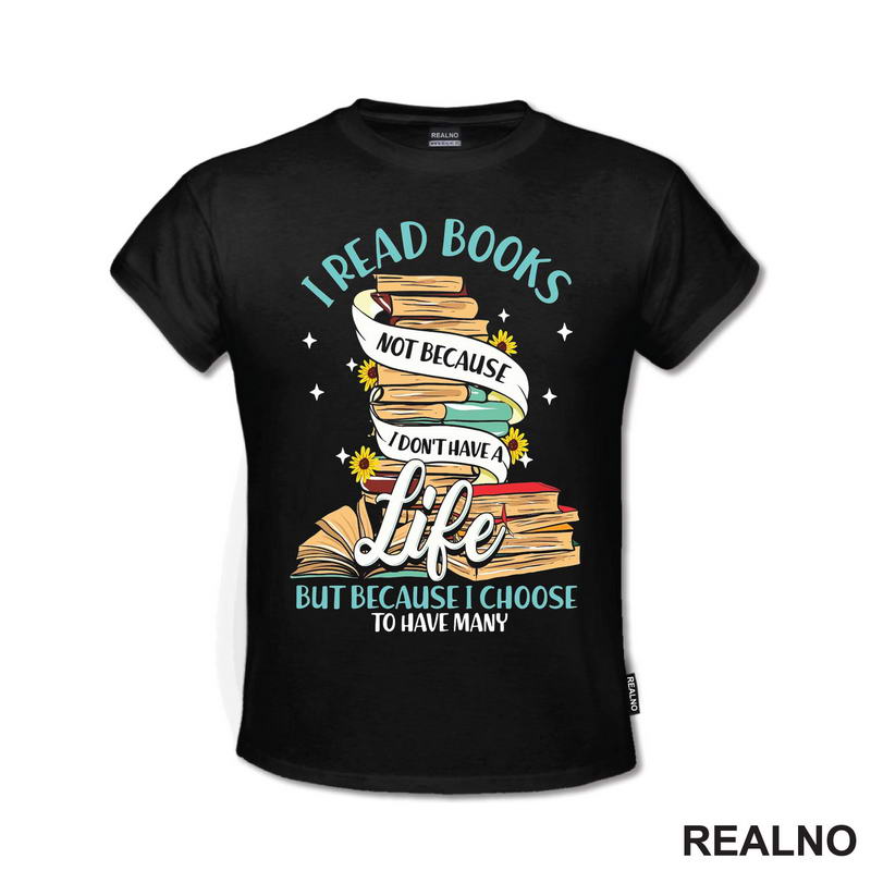 I Read Books Not Because I Don't Have A Life But Because I Choose To Have Many - Books - Čitanje - Knjige