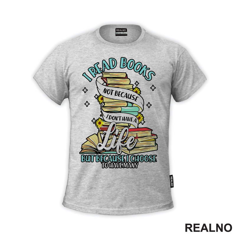 I Read Books Not Because I Don't Have A Life But Because I Choose To Have Many - Books - Čitanje - Knjige