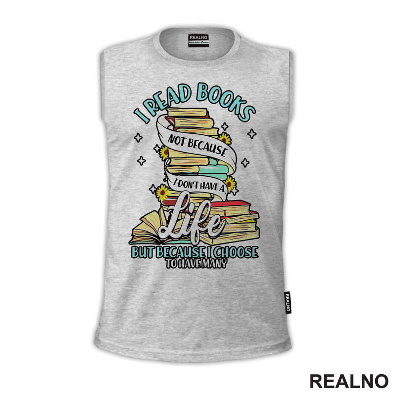 I Read Books Not Because I Don't Have A Life But Because I Choose To Have Many - Books - Čitanje - Knjige
